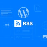 WordPress RSS Feed: What Is It and How to Configure One on Your Website